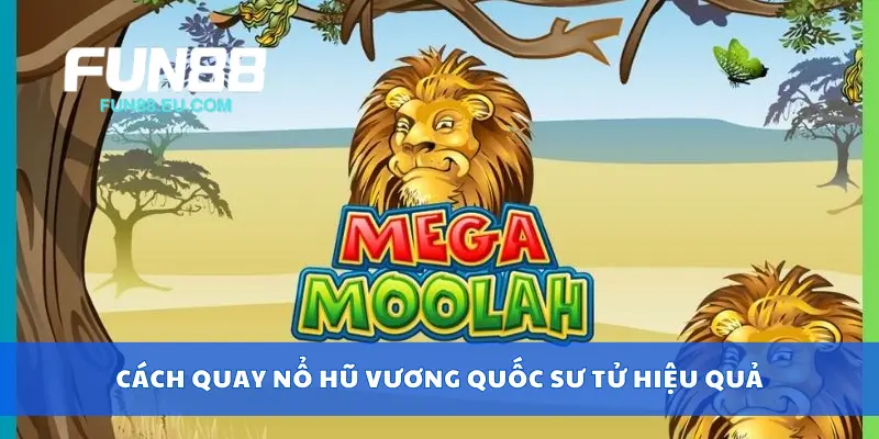 Cách quay nổ hũ vương quốc sư tử hiệu quả