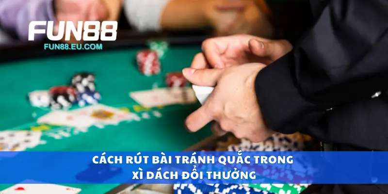 Cách rút bài tránh quắc trong xì dách đổi thưởng
