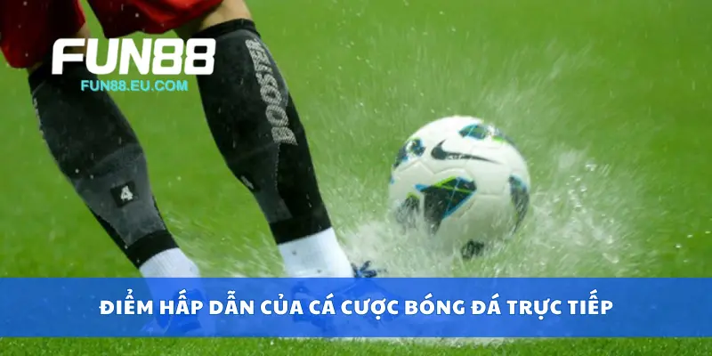 Điểm hấp dẫn của cá cược bóng đá trực tiếp