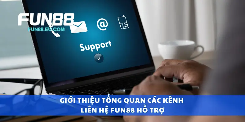 Giới thiệu tổng quan các kênh liên hệ Fun88 hỗ trợ