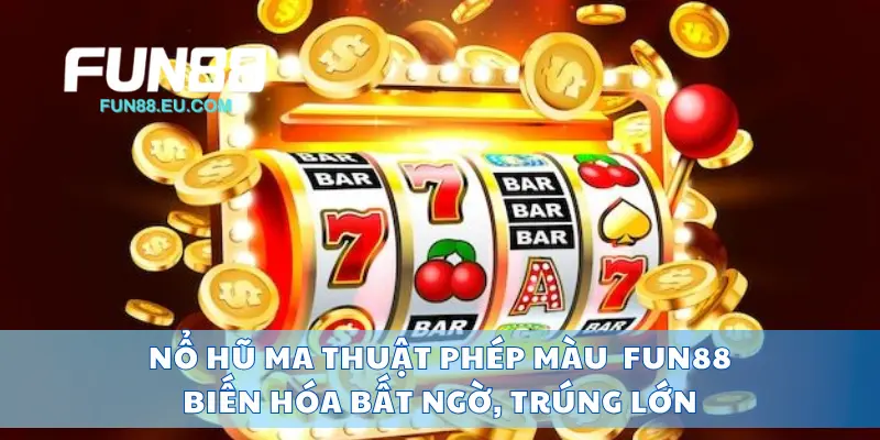Nổ Hũ Ma Thuật Phép Màu Fun88 Biến Hóa Bất Ngờ, Trúng Lớn